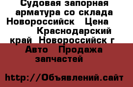 Судовая запорная арматура со склада Новороссийск › Цена ­ 1 000 - Краснодарский край, Новороссийск г. Авто » Продажа запчастей   